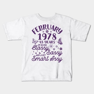 Born In February 1978 Happy Birthday 43 Years Of Being Classy Sassy And A Bit Smart Assy To Me You Kids T-Shirt